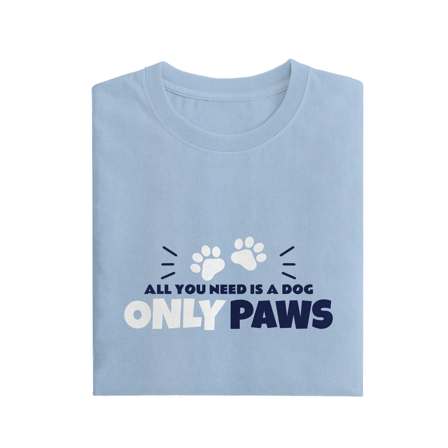 All You Need Is A Dog Only Paws - Baby Blue - T-Shirt