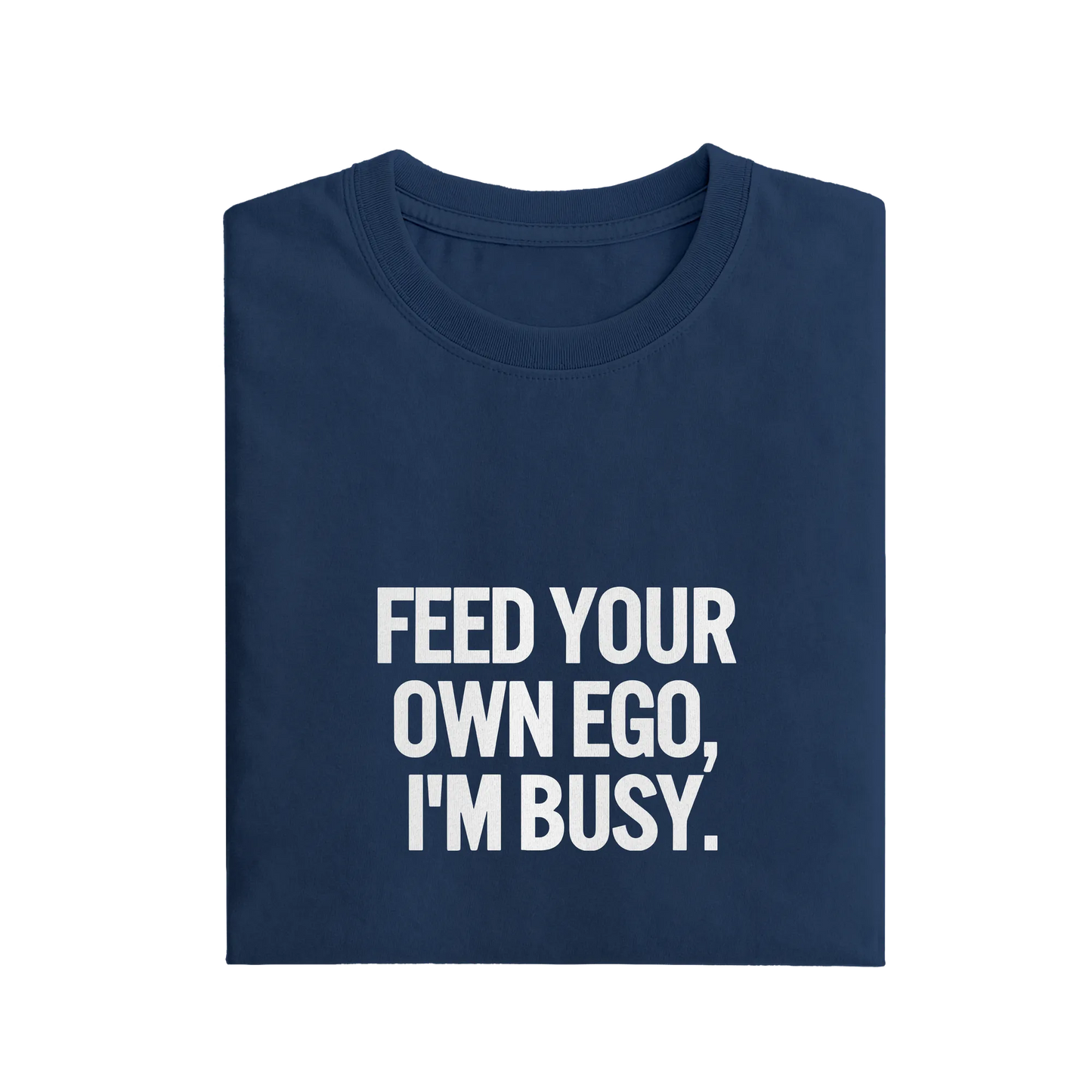 Feed Your Own Ego I'm Busy - Navy Blue - T-Shirt