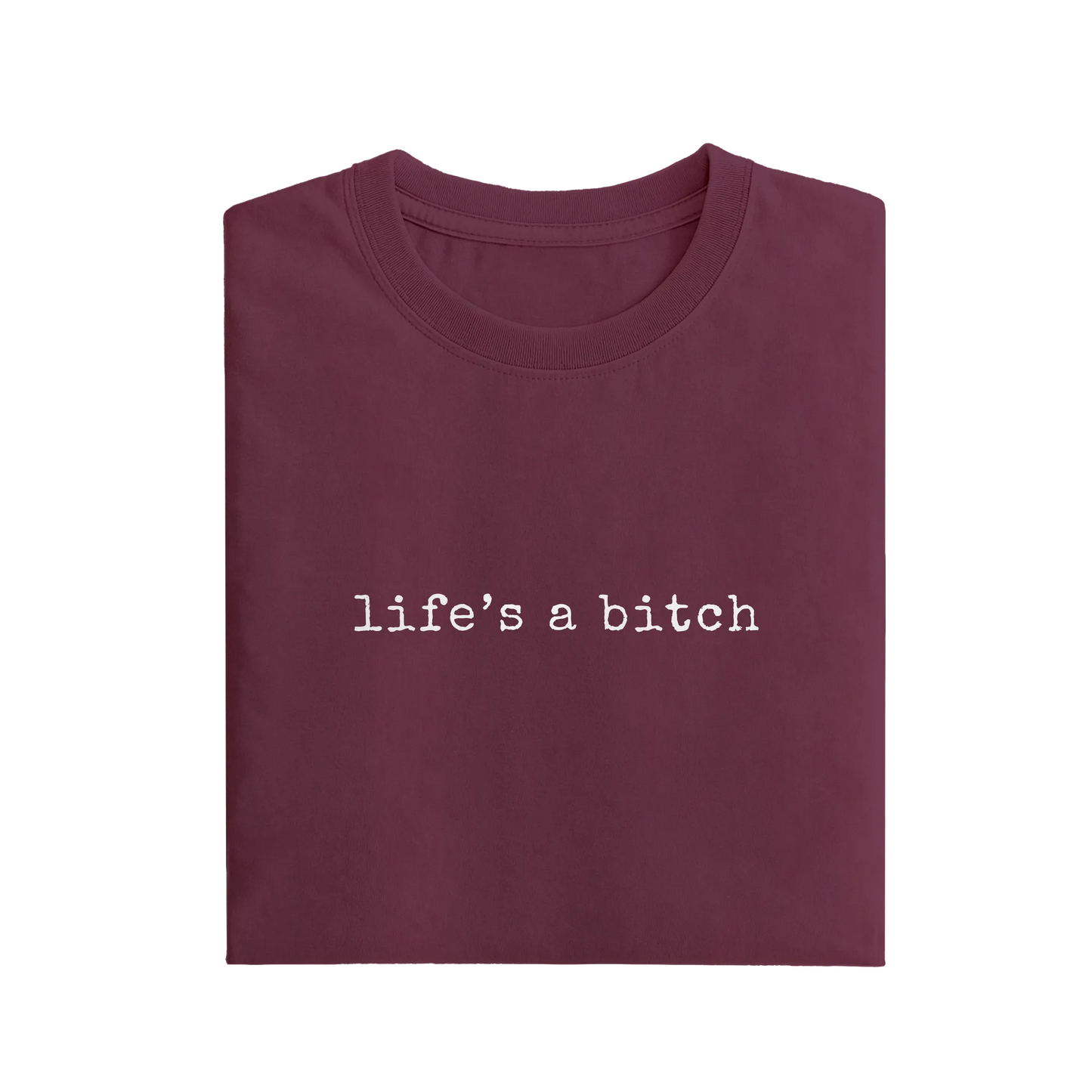 Life's A Bitch - Maroon - T-Shirt