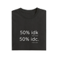 50 idk 50 idc - Black - T-Shirt