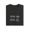 50 idk 50 idc - Black - T-Shirt