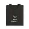 Born To Make History - Black - T-Shirt