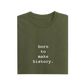 Born To Make History - Olive Green - T-Shirt