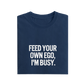 Feed Your Own Ego I'm Busy - Navy Blue - T-Shirt