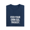 Feed Your Own Ego I'm Busy - Navy Blue - T-Shirt