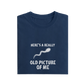 Here's A Really Old Picture Of Me - Navy Blue - T-Shirt