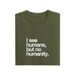 I See Humans But No Humanity - Olive Green - T-Shirt