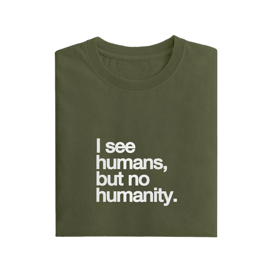 I See Humans But No Humanity - Olive Green - T-Shirt
