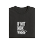 If Not Now When - Black - T-Shirt