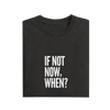 If Not Now When - Black - T-Shirt