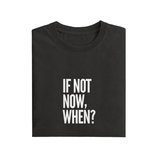If Not Now When - Black - T-Shirt