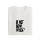 If Not Now When - White - T-Shirt