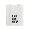 If Not Now When - White - T-Shirt