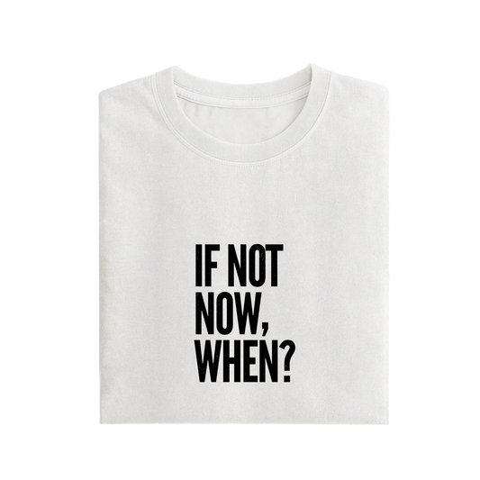 If Not Now When - White - T-Shirt