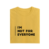 I'm Not For Everyone - Yellow - T-Shirt
