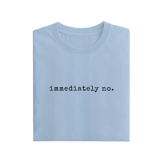 Immediately No - Baby Blue - T-Shirt