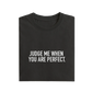 Judge Me When You Are Perfect - Black - T-Shirt