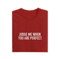 Judge Me When You Are Perfect - Red - T-Shirt
