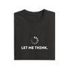 Let Me Think - Black - T-Shirt