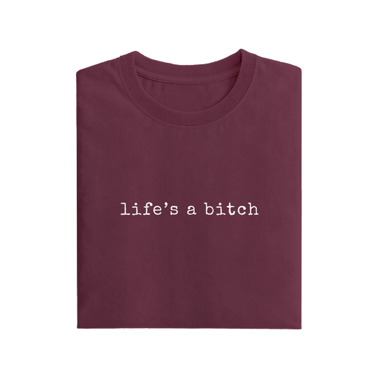 Life's A Bitch - Maroon - T-Shirt