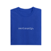 Seriously - Royal Blue - T-Shirt