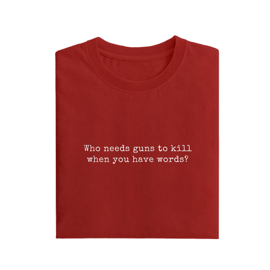 Who Needs Guns To Kill When You Have Words - Red - T-Shirt