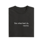You Started It - Black - T-Shirt